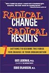 Radical Change, Radical Results: 7 Actions to Become the Force for Change in Your Organization