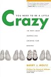 You Need to Be a Little Crazy: The Truth about Starting and Growing Your Business