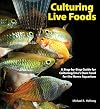 Culturing Live Foods: A Step-by-Step Guide for Culturing One's Own Food for the Home Aquarium