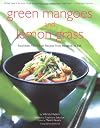 Green Mangoes and Lemon Grass: Southeast Asia's Best Recipes from Bangkok to Bali