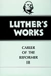 Luther's Works, Volume 33: Career of the Reformer III
