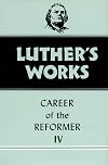 Luther's Works, Volume 34: Career of the Reformer IV