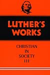 Luther's Works, Volume 46: The Christian in Society III