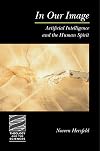 In Our Image: Artificial Intelligence and the Human Spirit