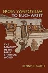 From Symposium to Eucharist: The Banquet in the Early Christian World