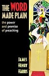 The Word Made Plain: The Power And Promise Of Preaching