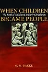 When Children Became People: The Birth of Childhood in Early Christianity