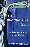 The Scandalous God: The Use and Abuse of the Cross