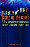 Taking Up the Cross: New Testament Interpretation Through Latina and Feminist Eyes