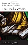 The Devil's whore : reason and philosophy in the Lutheran tradition