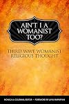 Ain't I a Womanist, Too?: Third Wave Womanist Religious Thought (Innovations)