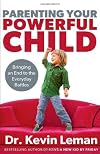 Parenting Your Powerful Child: Bringing an End to the Everyday Battles