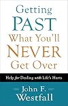 Getting Past What You'll Never Get Over: Help for Dealing with Life's Hurts