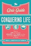 The Girls' Guide to Conquering Life: How to Ace an Interview, Change a Tire, Talk to a Guy, and 97 Other Skills You Need to Thrive