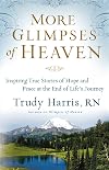More Glimpses of Heaven: Inspiring True Stories of Hope and Peace at the End of Life's Journey