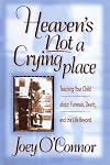 Heaven's Not a Crying Place: Teaching Your Child About Funerals, Death, and the Life Beyond