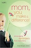 Mom, You Make a Difference!: Encouraging Reminders from Real Moms