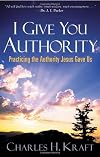 I Give You Authority: Practicing the Authority Jesus Gave Us