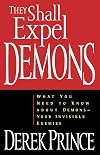 They Shall Expel Demons: What You Need to Know about Demons - Your Invisible Enemies