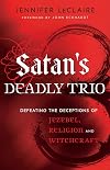 Satan's Deadly Trio: Defeating the Deceptions of Jezebel, Religion and Witchcraft