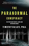 The Paranormal Conspiracy: The Truth about Ghosts, Aliens and Mysterious Beings