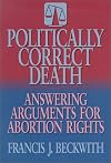 Politically Correct Death: Answering the Arguments for Abortion Rights