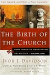 The Birth of the Church: From Jesus to Constantine, AD 30-312 (Baker History of the Church)