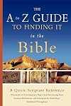 The A to Z Guide to Finding It in the Bible: A Quick-Scripture Reference