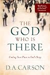 The God Who Is There: Finding Your Place in God's Story