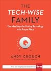 The Tech-Wise Family: Everyday Steps for Putting Technology in Its Proper Place
