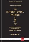The Intentional Father: A Practical Guide to Raise Sons of Courage and Character (Includes Activities, Rites of Passage, and Steps for Parenting Boys. ... for Dads, Grandpas, and Expectant Fathers)