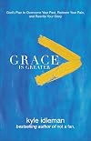 Grace Is Greater: God's Plan to Overcome Your Past, Redeem Your Pain, and Rewrite Your Story