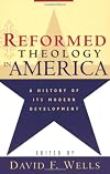 Reformed Theology in America: A History of Its Modern Development