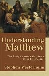 Understanding Matthew: The Early Christian Worldview of the First Gospel