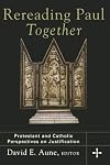 Rereading Paul Together: Protestant and Catholic Perspectives on Justification
