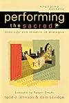 Performing the Sacred: Theology and Theatre in Dialogue (Engaging Culture)