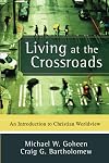 Living at the Crossroads: An Introduction to Christian Worldview