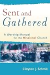 Sent and Gathered: A Worship Manual for the Missional Church (Engaging Worship)