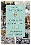 Handbook of Religion: A Christian Engagement with Traditions, Teachings, and Practices