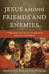 Jesus Among Friends and Enemies: A Historical and Literary Introduction to Jesus in the Gospels