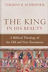 The King in His Beauty: A Biblical Theology of the Old and New Testaments