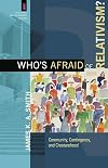Who's Afraid of Relativism?: Community, Contingency, and Creaturehood (The Church and Postmodern Culture)