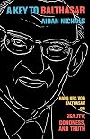 A Key to Balthasar: Hans Urs von Balthasar on Beauty, Goodness, and Truth