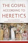 The Gospel according to Heretics: Discovering Orthodoxy through Early Christological Conflicts