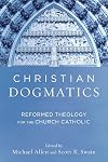 Christian Dogmatics: Reformed Theology for the Church Catholic