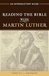 Reading the Bible with Martin Luther: An Introductory Guide