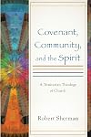 Covenant, Community, and the Spirit: A Trinitarian Theology of Church