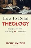 How to Read Theology: Engaging Doctrine Critically and Charitably