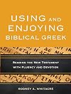 Using and Enjoying Biblical Greek: Reading the New Testament with Fluency and Devotion