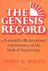 The Genesis Record: A Scientific and Devotional Commentary on the Book of Beginnings